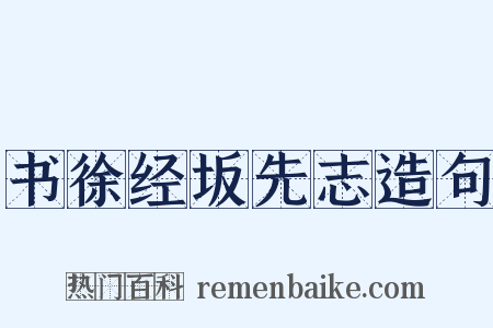 书徐经坂先志造句是什么意思的图片